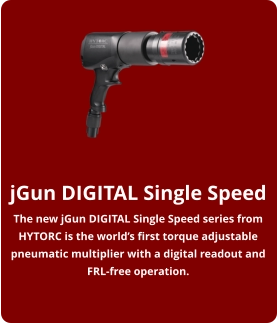 jGun DIGITAL Single Speed The new jGun DIGITAL Single Speed series from HYTORC is the world’s first torque adjustable pneumatic multiplier with a digital readout and FRL-free operation.